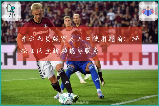 开云网页版官方入口使用指南：轻松访问全新功能与服务